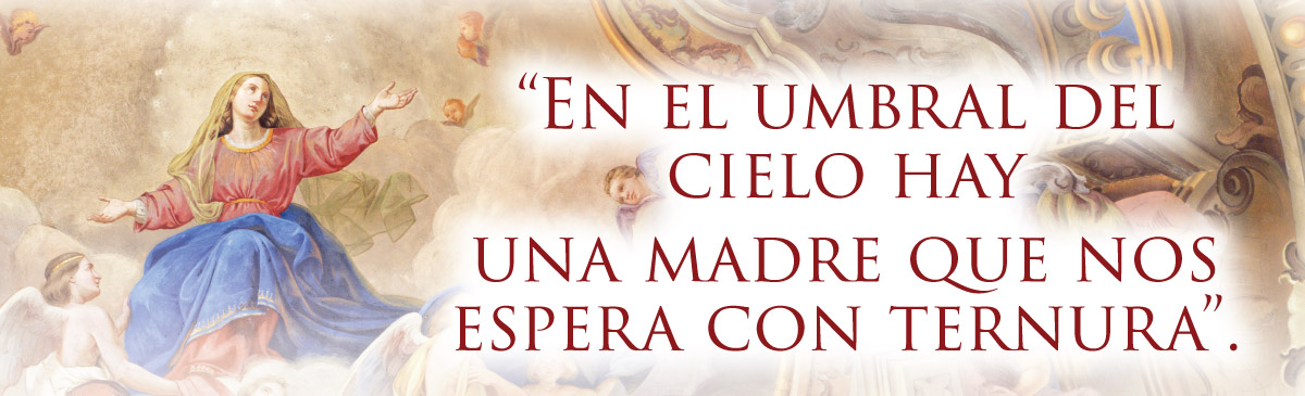 “EN EL UMBRAL DEL CIELO HAY UNA MADRE QUE NOS ESPERA CON TERNURA”.