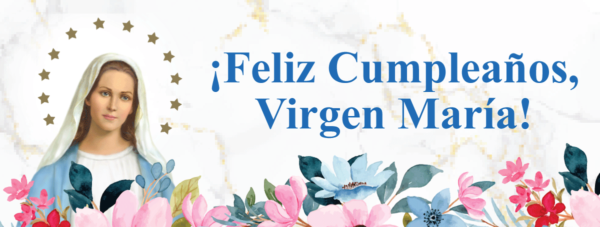 ¡FELIZ CUMPLEAÑOS, VIRGEN MARÍA!