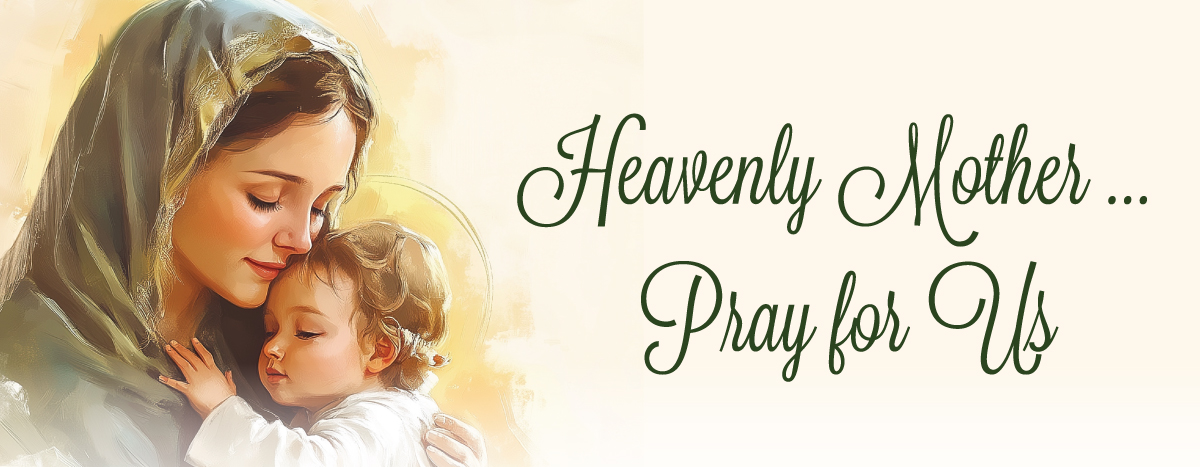 Heavenly Mother … Pray for Us